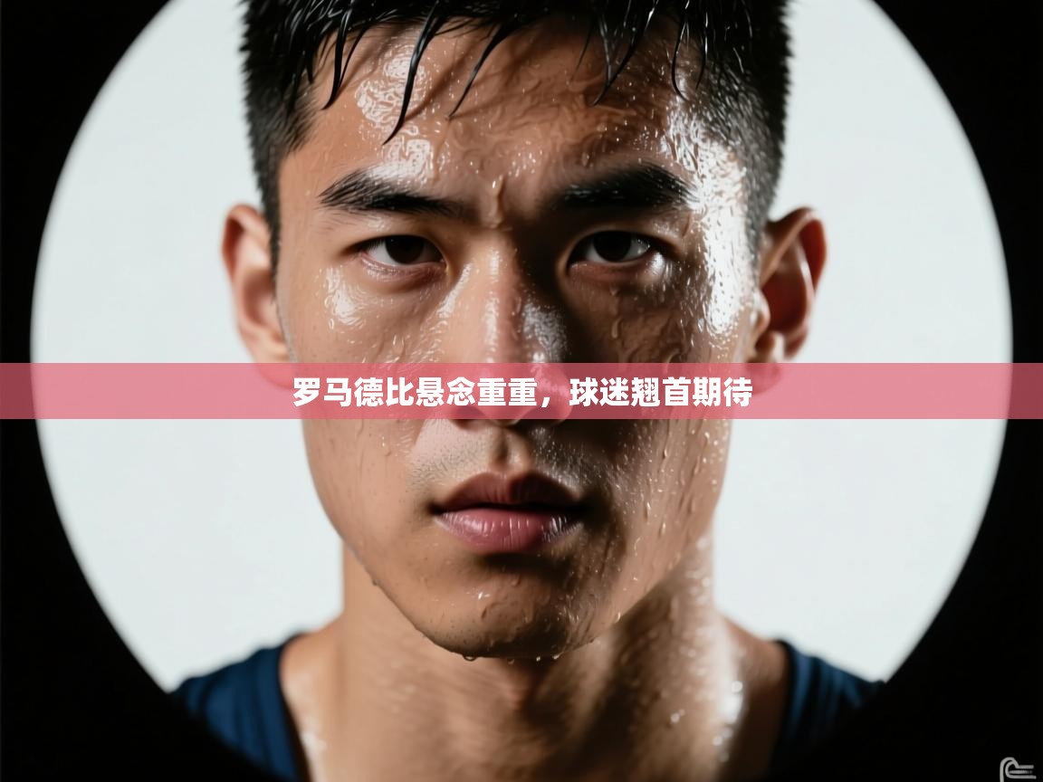 罗马德比悬念重重，球迷翘首期待