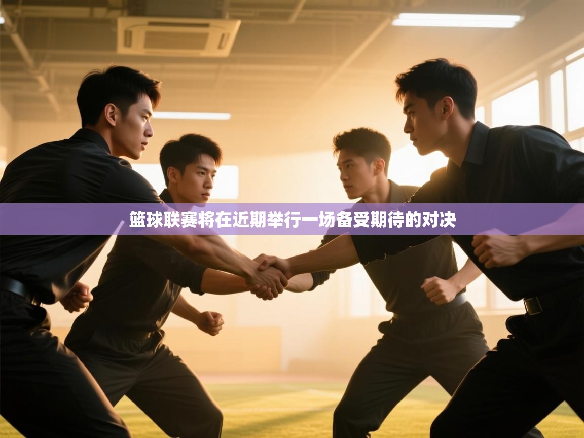篮球联赛将在近期举行一场备受期待的对决
