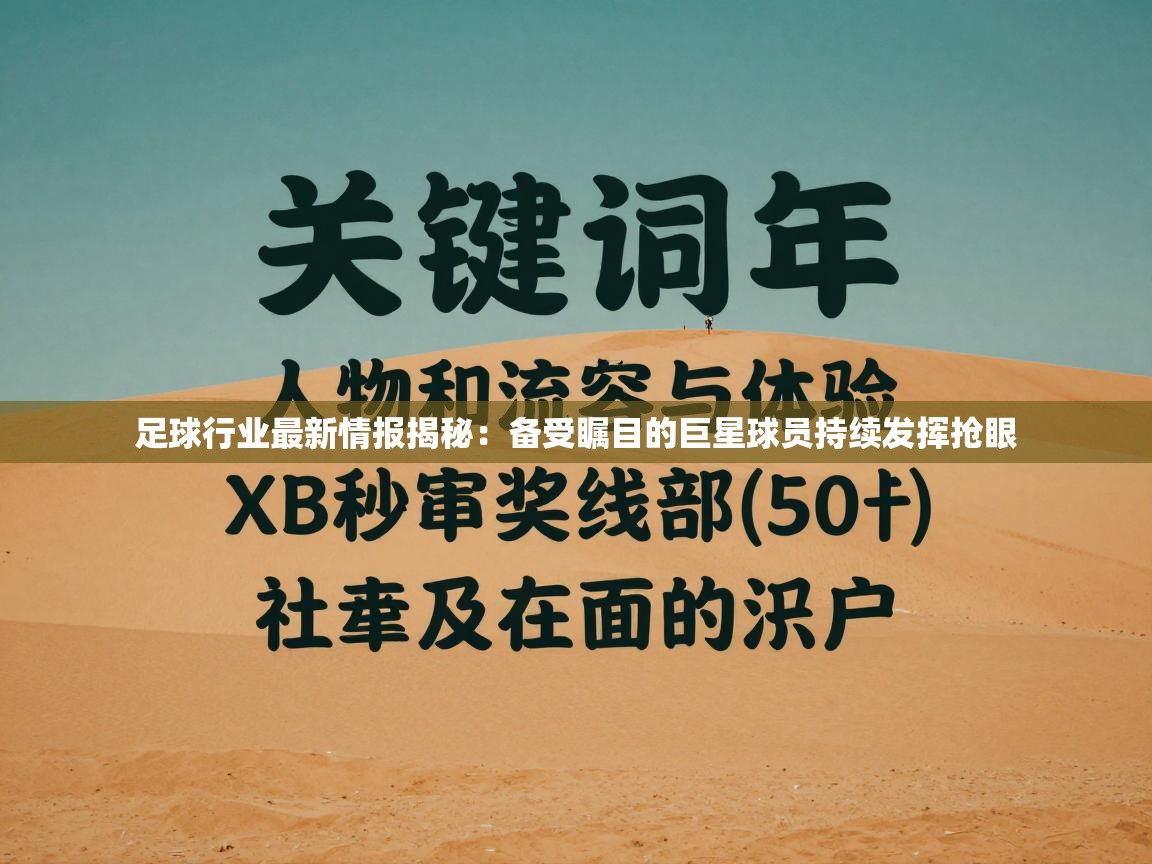 足球行业最新情报揭秘:备受瞩目的巨星球员持续发挥抢眼 第1张