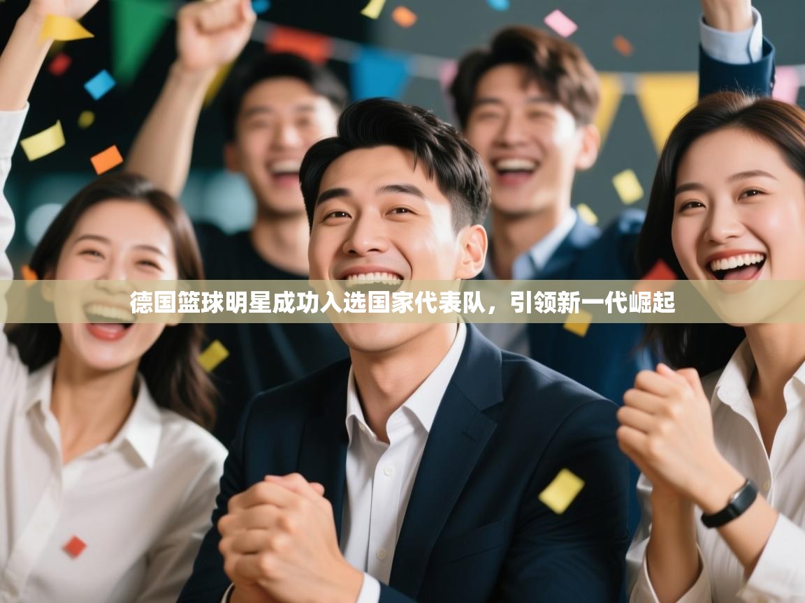 德国篮球明星成功入选国家代表队，引领新一代崛起  第1张