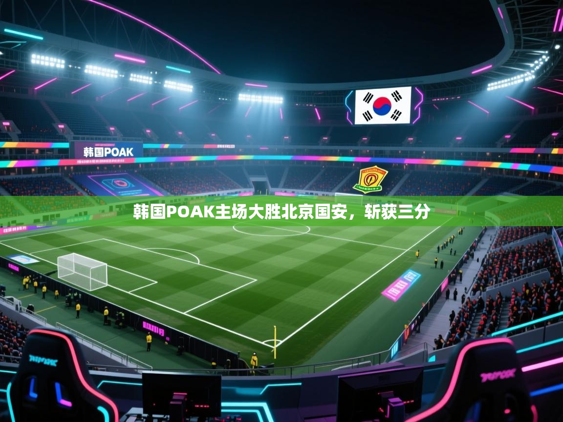 韩国POAK主场大胜北京国安，斩获三分  第2张