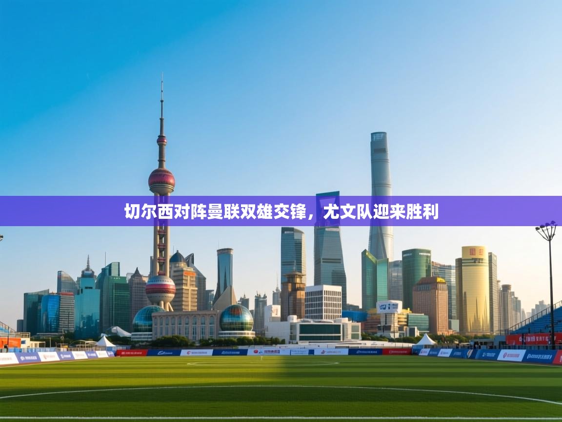 切尔西对阵曼联双雄交锋，尤文队迎来胜利  第1张