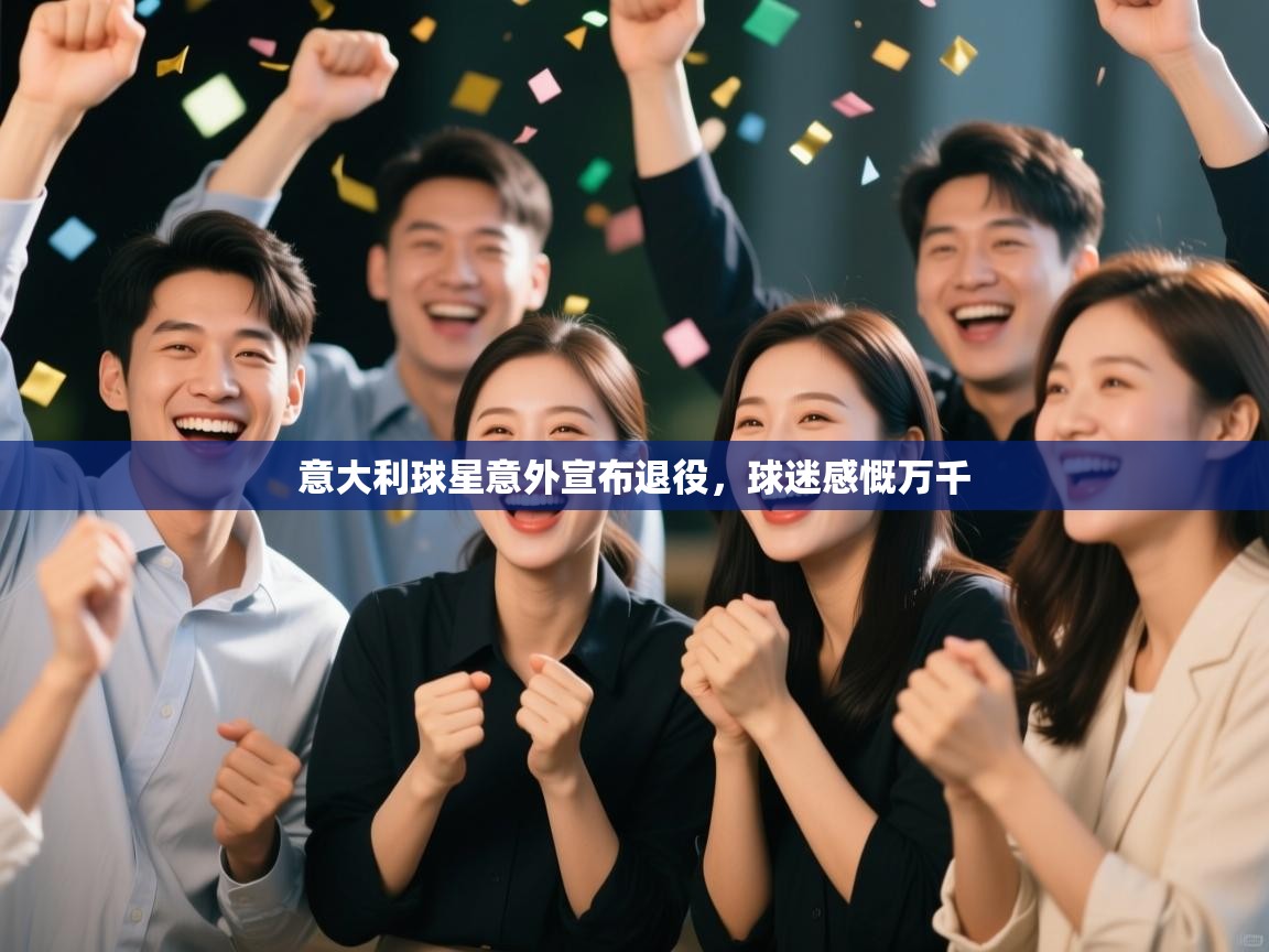 意大利球星意外宣布退役，球迷感慨万千