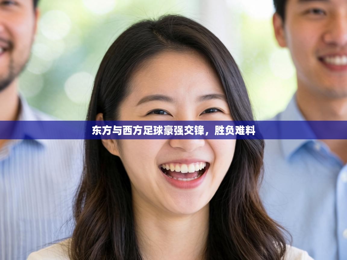 东方与西方足球豪强交锋,胜负难料 第1张