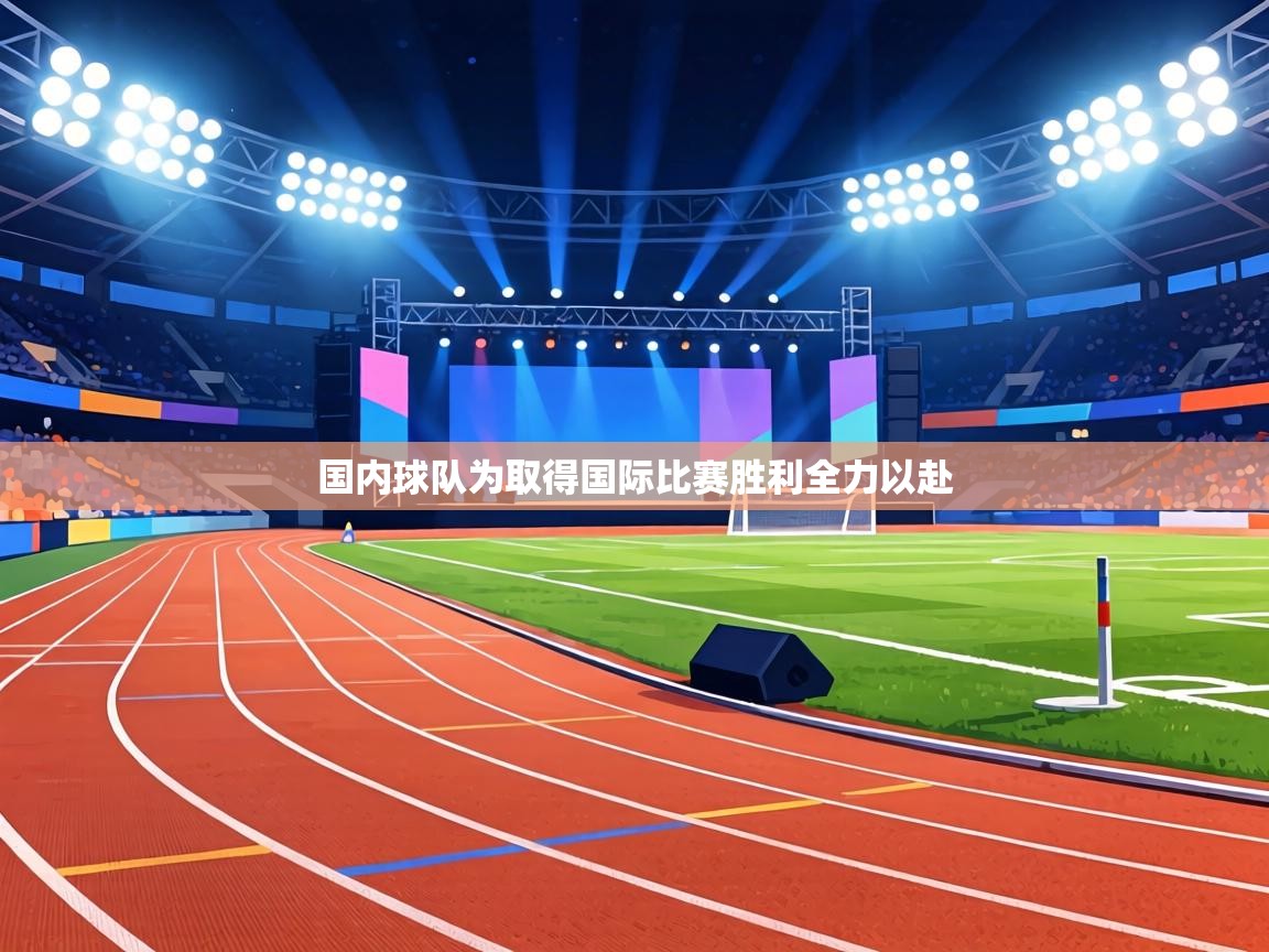 国内球队为取得国际比赛胜利全力以赴 第2张